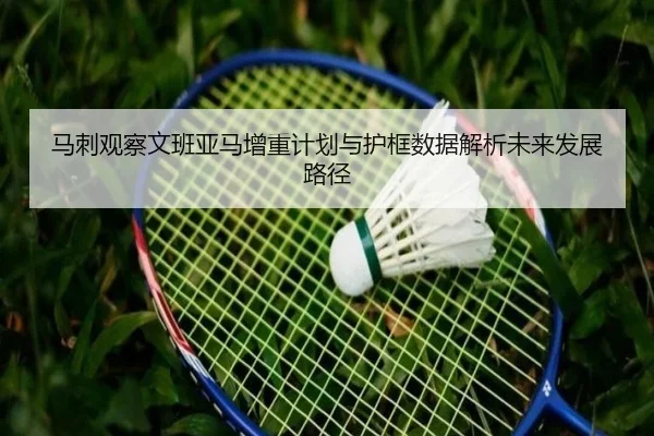 马刺观察文班亚马增重计划与护框数据解析未来发展路径