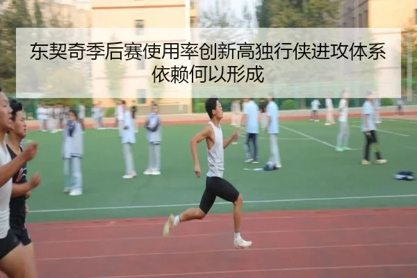 东契奇季后赛使用率创新高独行侠进攻体系依赖何以形成