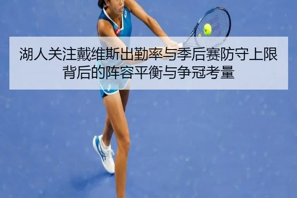 湖人关注戴维斯出勤率与季后赛防守上限背后的阵容平衡与争冠考量